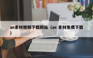 南宁ae素材视频下载网站（ae 素材免费下载）